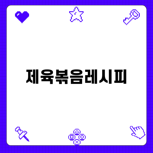 제육볶음 레시피: 쉽고 맛있는 요리